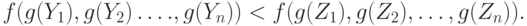 f(g(Y_1), g(Y_2) \dots.,g(Y_n)) <  f(g(Z_1), g(Z_2), \dots ,g(Z_n)).