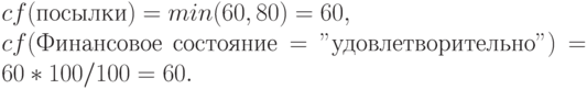 cf (посылки) = min (60,80) = 60,\\
cf (Финансовое\ состояние = "удовлетворительно") = 60*100/100 = 60.