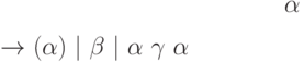 $\alpha$ $\rightarrow$ $(\alpha)$ $\mid$ $\beta$ $\mid$ $\alpha            \ \gamma\ \alpha$