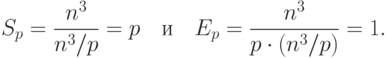 S_p = \frac{n^3}{n^3/p} = p \quad \text{и} \quad E_p=\frac{n^3}{p\cdot(n^3/p)}=1.