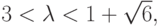 3 < \lambda  < 1 + \sqrt{6},