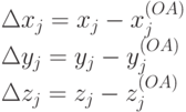 \begin{array}{l}
      \Delta x_{j} = x_{j} - x_{j}^{(OA)}\\
      \Delta y_{j} = y_{j} - y_{j}^{(OA)}\\
      \Delta z_{j} = z_{j} - z_{j}^{(OA)}
      \end{array}