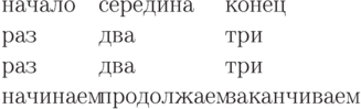 \begin{tabbing}
начало\quad\=середина
\quad\=конец\\
раз\>два\>три\\
раз\> два\> три\\
начинаем\>
продолжаем\>
заканчиваем\\
\end{tabbing}