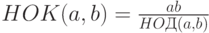 HOK(a,b)=\frac{ab}{HOД(a,b)}