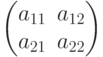 \begin{pmatrix}
a_{11} & a_{12} \\
a_{21} & a_{22}
\end{pmatrix}