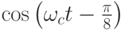 \cos\left(\omega_ct-\frac{\pi}{8}\right)