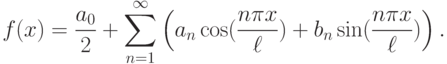 f(x)=\frac{a_{0} }{2} +\sum _{n=1}^{\infty }\left(a_{n} \cos (\frac{n\pi x}{\ell
} )+b_{n} \sin (\frac{n\pi x}{\ell } )\right).