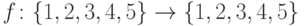 f\colon \{1, 2, 3, 4, 5\}
\rightarrow \{1, 2, 3, 4, 5\}