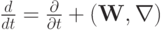 $ \frac{d}{dt} = \frac{{\partial}}{{\partial}t} + ({\mathbf{W}}, \nabla )  $