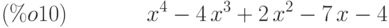 {x}^{4}-4\,{x}^{3}+2\,{x}^{2}-7\,x-4\leqno{(\%o10) }