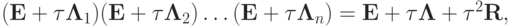 ({\mathbf{E}} + \tau {\mathbf{\Lambda}}_1 )({\mathbf{E}} + {\tau}{\mathbf{\Lambda}}_2 ) \ldots ({\mathbf{E}} + {\tau}{\mathbf{\Lambda}}_n ) = {\mathbf{E}} + {\tau}{\mathbf{\Lambda}} + {\tau}^2 {\mathbf{R}},