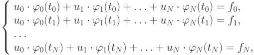 \left\{ \begin{array}{l}
  u_0  \cdot \varphi_0 (t_0 ) + u_1  \cdot \varphi_1 (t_0 ) + \ldots + u_N  \cdot \varphi_N (t_0 ) = f_0, \\
  u_0  \cdot \varphi_0 (t_1 ) + u_1  \cdot \varphi_1 (t_1 ) + \ldots + u_N  \cdot \varphi_N (t_1 ) = f_1, \\
 \ldots \\
  u_0  \cdot \varphi_0 (t_N) + u_1  \cdot \varphi_1 (t_N) + \ldots + u_N  \cdot \varphi_N (t_N) = f_N , \\
\end{array} \right.