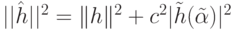 ||\hat
h||^2 = \|h\|^2 + c^2 |\tilde h(\tilde \alpha )|^2