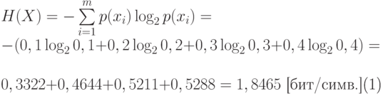\begin{equation}
     H(X)=-\sum\limits_{i=1}^{m} p(x_i) \log_2 p(x_i) = \\
     - ( 0,1 \log_2 0,1+0,2 \log_2 0,2+0,3 \log_2 0,3+0,4 \log_2 0,4)= \\
     0,3322+0,4644+0,5211+0,5288=1,8465 \text{ [бит/симв.]}
     \end{equation}