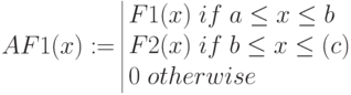 AF1(x):=\begin{array}{|lc} 
F1(x)\; if\; a\le x \le b \\
F2(x)\; if\; b\le x \le (c)  \\
0\; otherwise 
\end{array}
