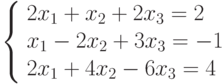 \left\{\begin{array}{l} 2x_1+x_2+2x_3=2\\ x_1-2x_2+3x_3=-1\\2x_1+4x_2-6x_3=4\end{array} \right