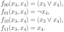 f_{00}( x_3, x_4)= (x_3  \vee  x_4),\\
f_{01}(  x_3, x_4)=  \neg x_4,\\
f_{10}( x_3, x_4)= (x_3  \vee  x_4),\\
f_{11}(  x_3, x_4)=   x_4.