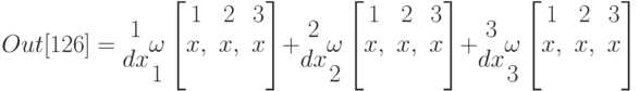 Out[126]=\begin{matrix}1\\dx\\\end{matrix}\begin{matrix}\\\omega\\1\end{matrix}\left[\begin{matrix}1&2&3\\x,&x,&x\\&&\end{matrix}\right]+\begin{matrix}2\\dx\\\end{matrix}\begin{matrix}\\\omega\\2\end{matrix}\left[\begin{matrix}1&2&3\\x,&x,&x\\&&\end{matrix}\right]+\begin{matrix}3\\dx\\\end{matrix}\begin{matrix}\\\omega\\3\end{matrix}\left[\begin{matrix}1&2&3\\x,&x,&x\\&&\end{matrix}\right]
