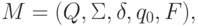 M = (Q, \Sigma , \delta , q_{0}, F) ,