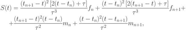 \begin{gather*}
S(t) = \frac{{(t_{n + 1} - t)^2 \left[{2(t - t_n) + \tau }\right]}}{{\tau ^3 }}f_n + \frac{{(t - t_n)^2 \left[{2(t_{n + 1} - t) + \tau }\right]}}{{\tau ^3 }}f_{n + 1} + \\ 
 + \frac{{(t_{n + 1} - t)^2 (t - t_n)}}{{\tau ^2 }}m_n + \frac{{(t - t_n)^2 (t - t_{n + 1})}}
{{\tau ^2 }}m_{n + 1}, 
\end{gather*}