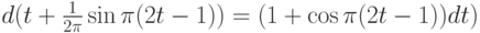 d(t+\frac{1}{2\pi}\sin \pi(2t-1))=(1+\cos \pi(2t-1))dt)