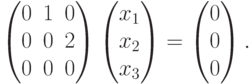 \begin{pmatrix}
0 & 1 & 0\\
0 & 0 & 2\\
0 & 0 & 0
\end{pmatrix}
\begin{pmatrix}
x_1\\
x_2\\
x_3
\end{pmatrix} =
\begin{pmatrix}
0\\
0\\
0
\end{pmatrix}.