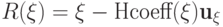 R(\xi ) = \xi  - \textrm{Hcoeff}(\xi )\textbf{u}_\xi