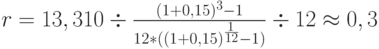 r=13,310\div\frac{(1+0,15)^3-1}{12*((1+0,15)^\frac{1}{12}-1)}\div12\approx0,3