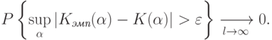 P
\left\{
\sup_{\alpha}
\left|
K_{\textit{эмп}}(\alpha)-K(\alpha)
\right|
>\varepsilon
\right\}
\xrightarrow[l\rightarrow\infty]{\phantom{0}} 0.