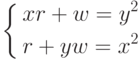 \left\{
\begin{aligned}
xr+w=y^2\\
r+yw=x^2
\end{aligned}
\right.
