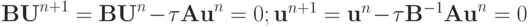 {\mathbf{BU}}^{n + 1} = {\mathbf{BU}}^{n} -{\tau}{\mathbf{Au}}^{n} = 0;   {\mathbf{u}}^{n + 1} = {\mathbf{u}}^{n} -{\tau}{\mathbf{B}}^{- 1}{\mathbf{Au}}^{n} = 
0 