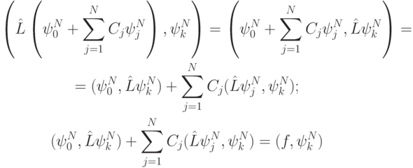 \begin{gather*}
 \left({\hat{L} \left({\psi_0^{N} + \sum\limits_{j = 1}^{N}{C_j \psi_j^{N}} }\right), \psi_k^{N}}\right) =  \left({\psi_0^{N} + \sum\limits_{j = 1}^{N}{C_j \psi_j^{N}}, \hat{L} \psi_k^{N}}\right) = \\ 
 = (\psi_0^{N}, \hat{L} \psi_k^{N}) +  \sum\limits_{j = 1}^{N}{C_j (\hat{L}\psi_j^{N}, \psi_k^{N})} ; \\ 
(\psi_0^{N}, \hat{L} \psi_k^{N}) +  \sum\limits_{j = 1}^{N}{C_j (\hat{L} \psi_j^{N}, 
 \psi_k^{N})} = (f, \psi_k^{N}) \end{gather*} 