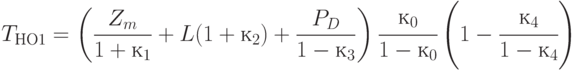 T_{НО1} = 
\left ( \frac{Z_{m}}{1 + к _{1}} + L (1 + к_{2}) + 
\frac{P_{D} }{1 - к_{3}} \right ) \cfrac{к _{0} }{1 - к _{0}} \left ( 1 - \cfrac{к_{4}}{1 - к_{4}} \right )