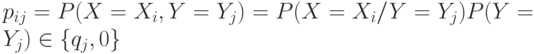 p_{ij} = P(X=X_i,Y=Y_j) = P(X=X_i/Y=Y_j)P(Y=Y_j) \in \{q_j, 0\}