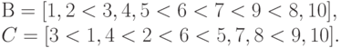 В = [{1,2} < { 3,4, 5} < 6 < 7 < 9 < {8, 10}],\\
C = [3 < {1, 4} < 2 < 6 < {5, 7, 8} < {9, 10}].