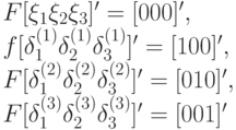 F[\xi_1 \xi_2 \xi_3]'=[0 0 0]',\\
f[\delta_1^{(1)} \delta_2^{(1)} \delta_3^{(1)}]'=[100]',\\
F[\delta_1^{(2)} \delta_2^{(2)} \delta_3^{(2)}]'=[010]',\\
F[\delta_1^{(3)} \delta_2^{(3)} \delta_3^{(3)}]'=[001]'