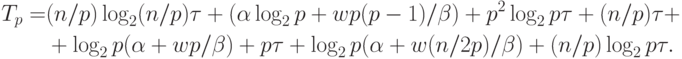 \begin{aligned}
T_p=&(n/p)\log_2(n/p)\tau+(\alpha\log_2p+wp(p-1)/ \beta)+p^2\log_2p\tau+(n/p)\tau+ \\
&+\log_2p(\alpha+wp/ \beta)+p\tau+\log_2p(\alpha+w(n/2p)/ \beta)+(n/p)\log_2p\tau.
\end{aligned}