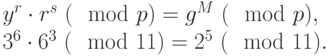 {y}^{r}\cdot {r}^{s} ~(\mod  p) =  {g}^{M} ~(\mod  p), \\ 3^{6}\cdot{6}^{3} ~(\mod  11) =  {2}^{5} ~(\mod  11).