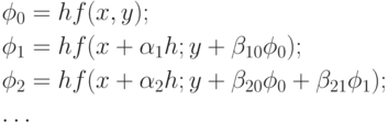 \begin{gathered}
{\phi _0} = hf(x,y); \hfill \\
{\phi _1} = hf(x + {\alpha _1}h;y + {\beta _{10}}{\phi _0}); \hfill \\
{\phi _2} = hf(x + {\alpha _2}h;y + {\beta _{20}}{\phi _0} + {\beta
_{21}}{\phi _1}); \hfill \\
\dots \hfill \\
\end{gathered}