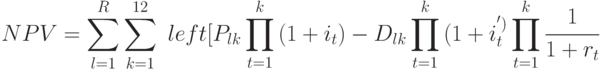 NPV = \sum_{l=1}^{R}{\sum_{k=1}^{12}{\ left [ P_{lk}\prod_{t=1}^{k}{(1+i_t)} - D_{lk}\prod_{t=1}^{k}{(1+i_t^')} \right ] \prod_{t=1}^{k}{\cfrac{1}{1+r_t}}}