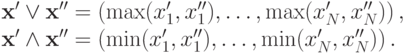 \mathbf x^\prime\lor\mathbf x^{\prime\prime} = \left(\max(x^\prime_1,x^{\prime\prime}_1),\ldots,\max(x^\prime_N,x^{\prime\prime}_N)\right),\\ \mathbf x^\prime\land\mathbf x^{\prime\prime} = \left(\min(x^\prime_1,x^{\prime\prime}_1),\ldots,\min(x^\prime_N,x^{\prime\prime}_N)\right).