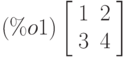 \leqno{(\%o1)}\left[\begin{array}{ll}
1 & 2 \\ 
3 & 4
\end{array}\right]