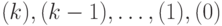  (k), (k - 1), \dots, (1), (0) 