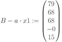 B-a\cdot x1:=\begin{pmatrix} 79 \\ 68\\ 68 \\ -0 \\15 \end{pmatrix}