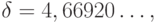 \delta = 4, 66920\ldots,