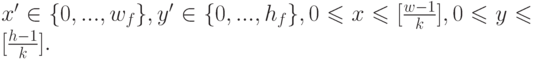 x' \in \lbrace0, ...,w_f \rbrace , y' \in \lbrace 0,...,h_f \rbrace,0 \leqslant x \leqslant [\frac {w-1} {k}],0 \leqslant y \leqslant [\frac {h-1} {k}].