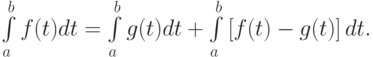 \int\limits_{a}^{b}{f(t)dt = \int\limits_{a}^{b}{g(t)dt} + \int\limits_{a}^{b}{\left[{f(t) - g(t)}\right] dt.}}