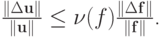 $ \frac{\|{\Delta\mathbf{u}}\|}{\|\mathbf{u}\|} \le \nu (f) \frac{\|{\Delta\mathbf{f}}\|}{\|\mathbf{f}\|} $.