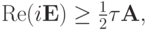 $  {\mathop{\mathrm{Re}}\nolimits}(i{\mathbf{E}}) \ge \frac{1}{2} \tau {\mathbf{A}},    $