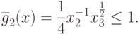 \overline{g}_{2}(x) =\frac{1}{4} x_{2}^{-1}x_{3}^{\frac{1}{2}} \leq 1.